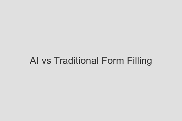 AI vs Traditional Form Filling